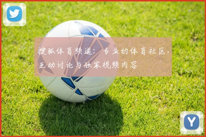 搜狐体育频道：专业的体育社区，互动讨论与独家视频内容
