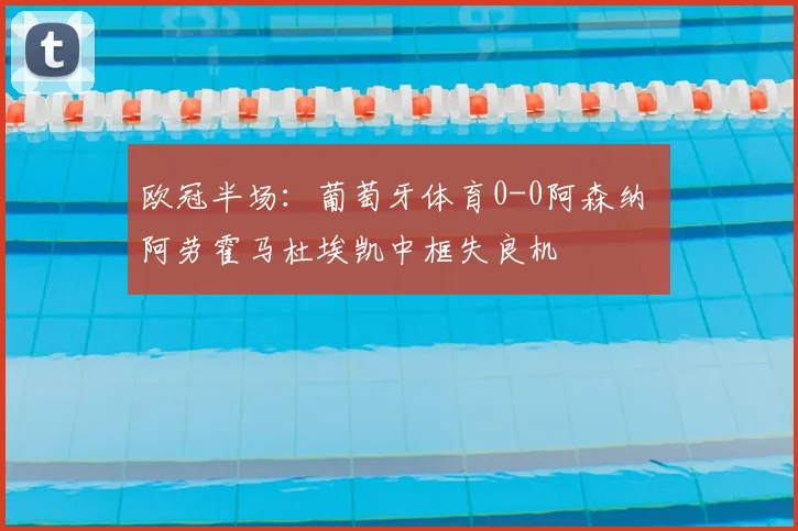 欧冠半场：葡萄牙体育0-0阿森纳 阿劳霍马杜埃凯中框失良机