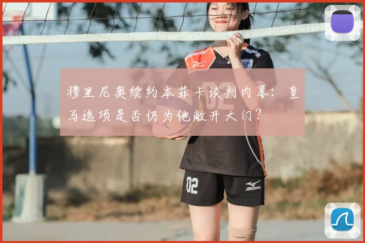 穆里尼奥续约本菲卡谈判内幕：皇马选项是否仍为他敞开大门？