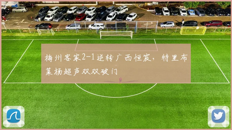 梅州客家2-1逆转广西恒宸，特里布莱杨超声双双破门